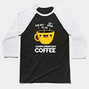 Complimentary Coffee Cute Coffee Pun Baseball T-Shirt